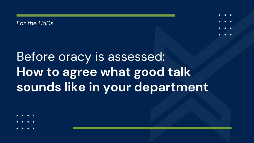 Before oracy is assessed: how to agree what good talk sounds like in your department