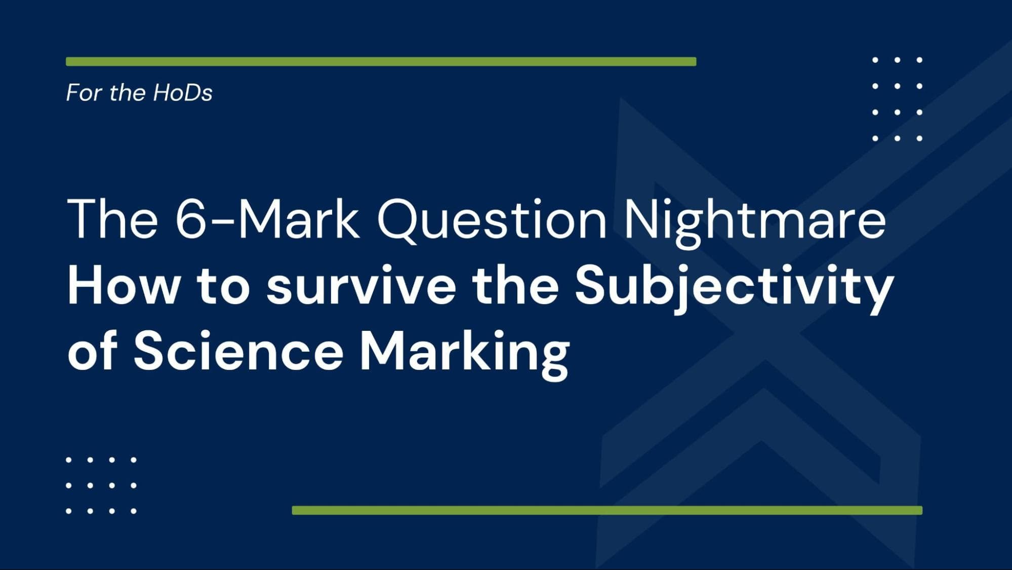 The 6-Mark Question Nightmare: How to survive the Subjectivity of Science Marking