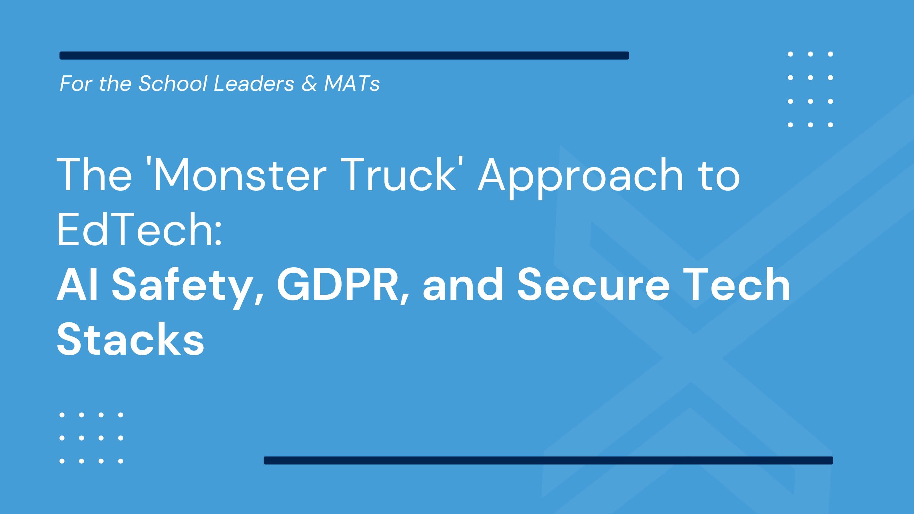 The 'Monster Truck' Approach to EdTech: AI Safety, GDPR, and Secure Tech Stacks