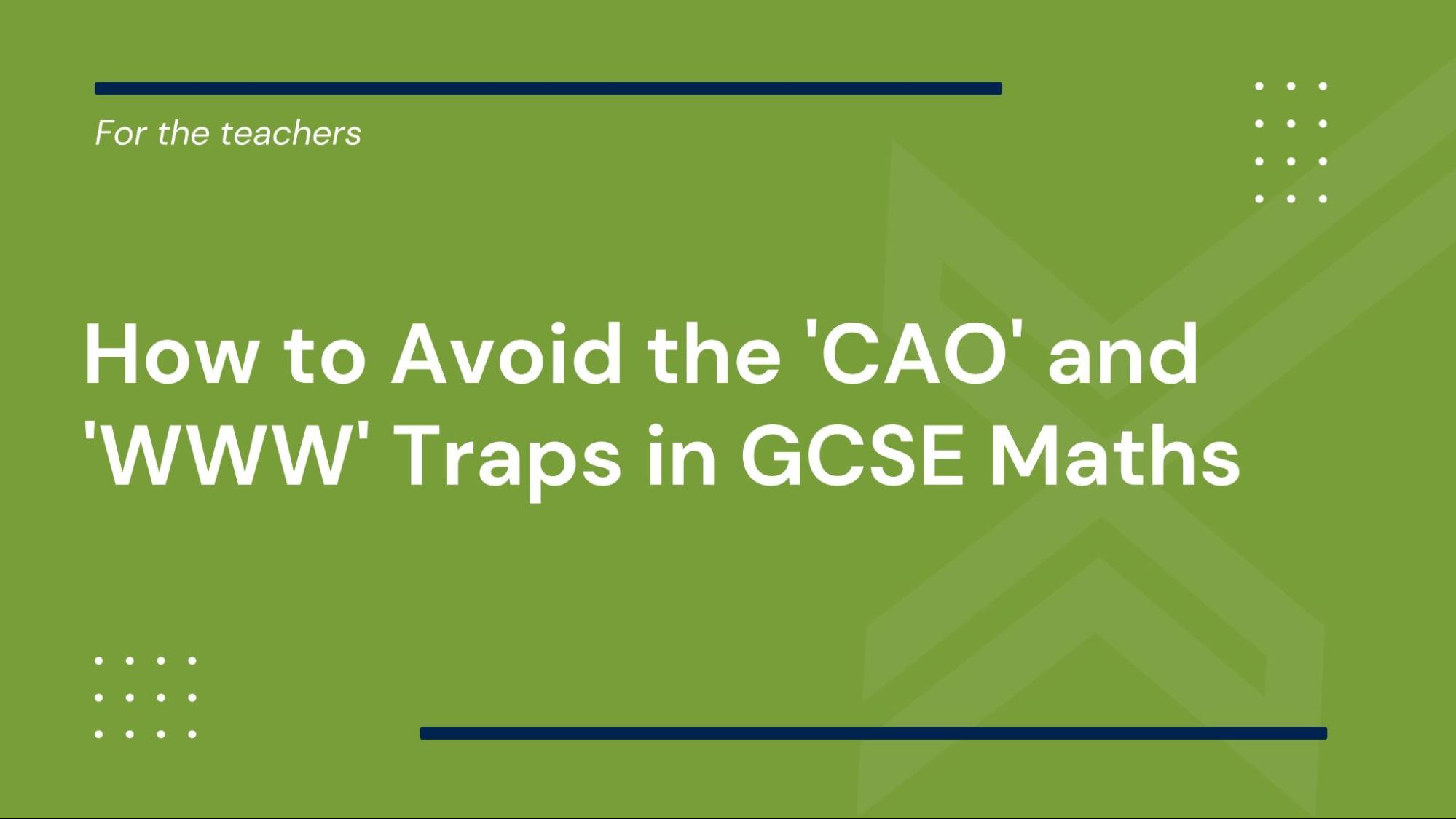 How to Avoid the 'CAO' and 'WWW' Traps in GCSE Maths